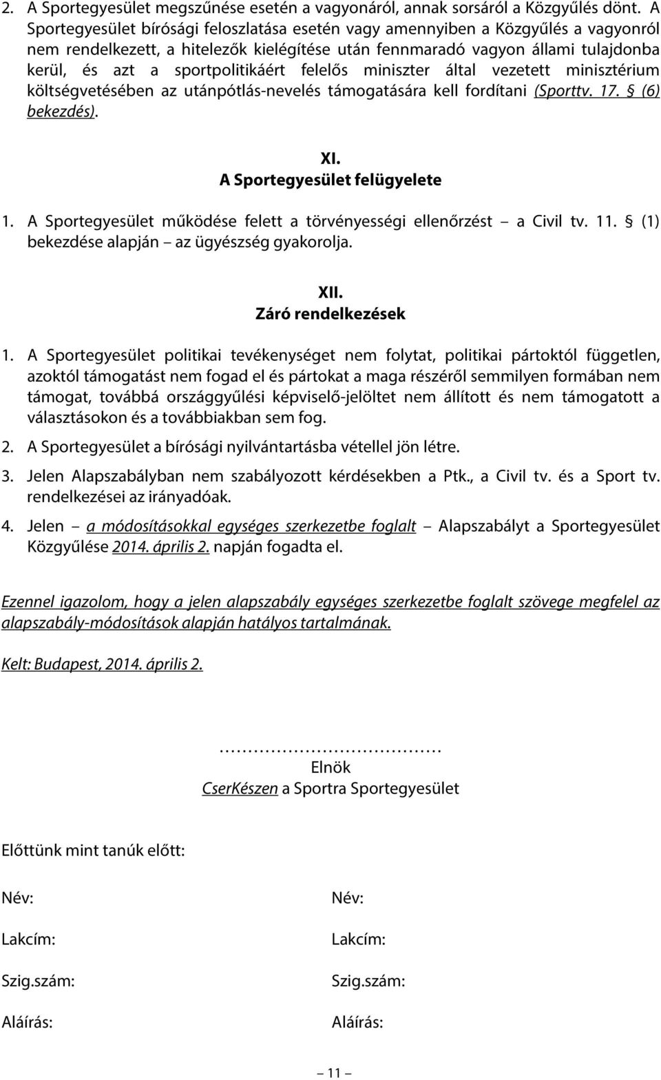 sportpolitikáért felelős miniszter által vezetett minisztérium költségvetésében az utánpótlás-nevelés támogatására kell fordítani (Sporttv. 17. (6) bekezdés). XI. A Sportegyesület felügyelete 1.