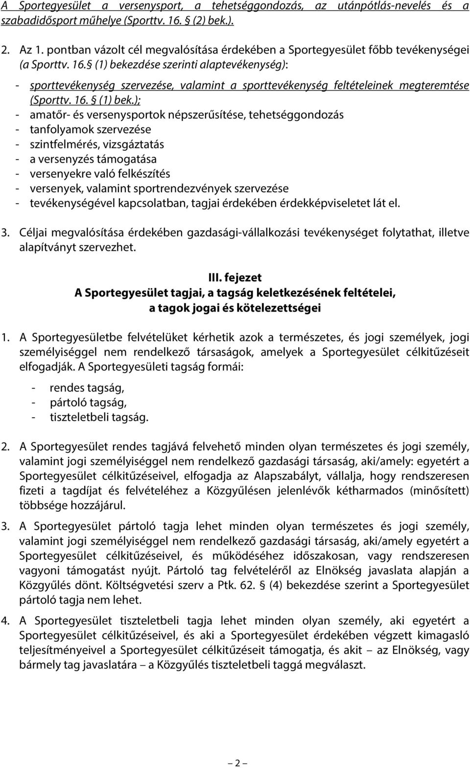 (1) bekezdése szerinti alaptevékenység): - sporttevékenység szervezése, valamint a sporttevékenység feltételeinek megteremtése (Sporttv. 16. (1) bek.