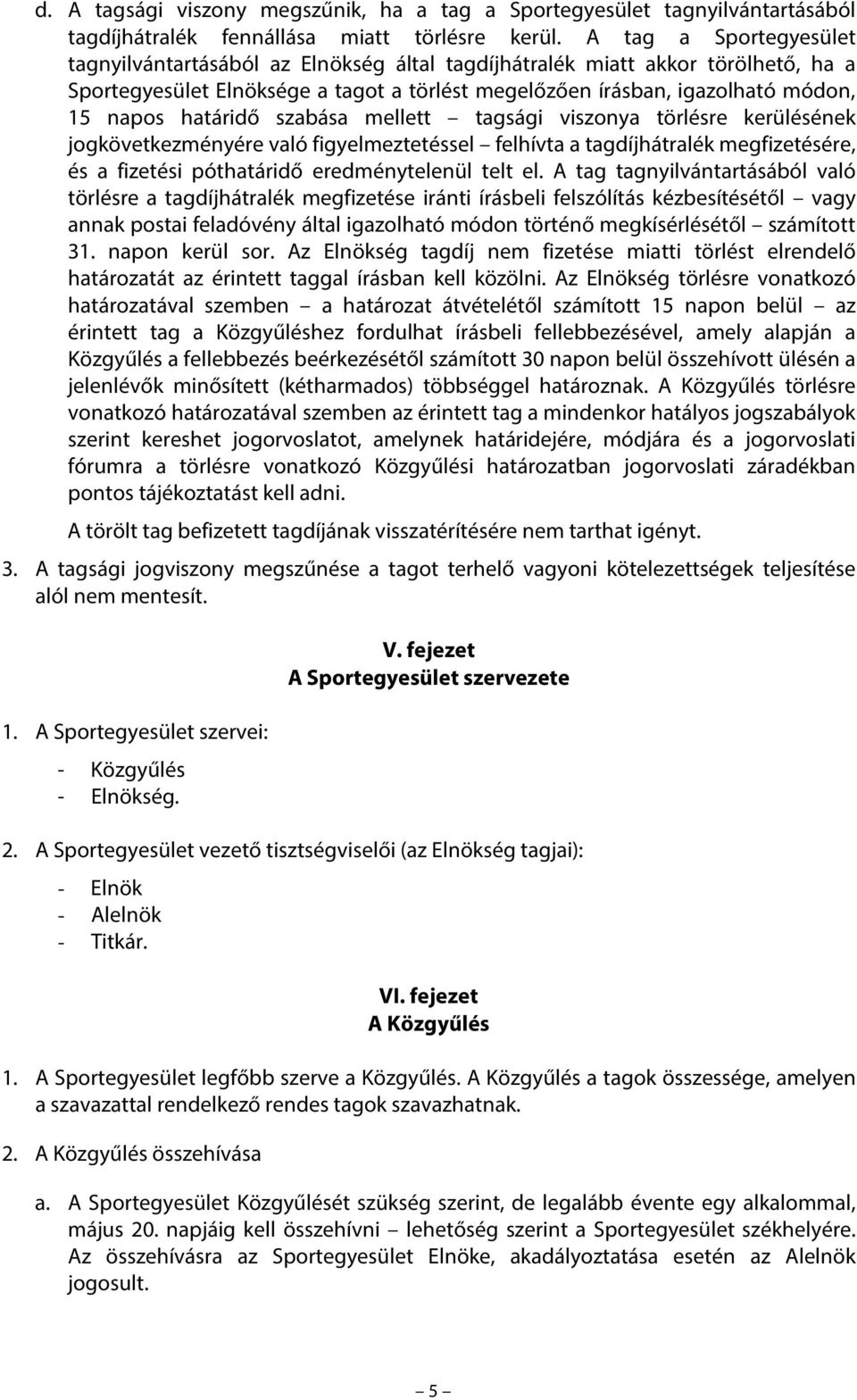 határidő szabása mellett tagsági viszonya törlésre kerülésének jogkövetkezményére való figyelmeztetéssel felhívta a tagdíjhátralék megfizetésére, és a fizetési póthatáridő eredménytelenül telt el.