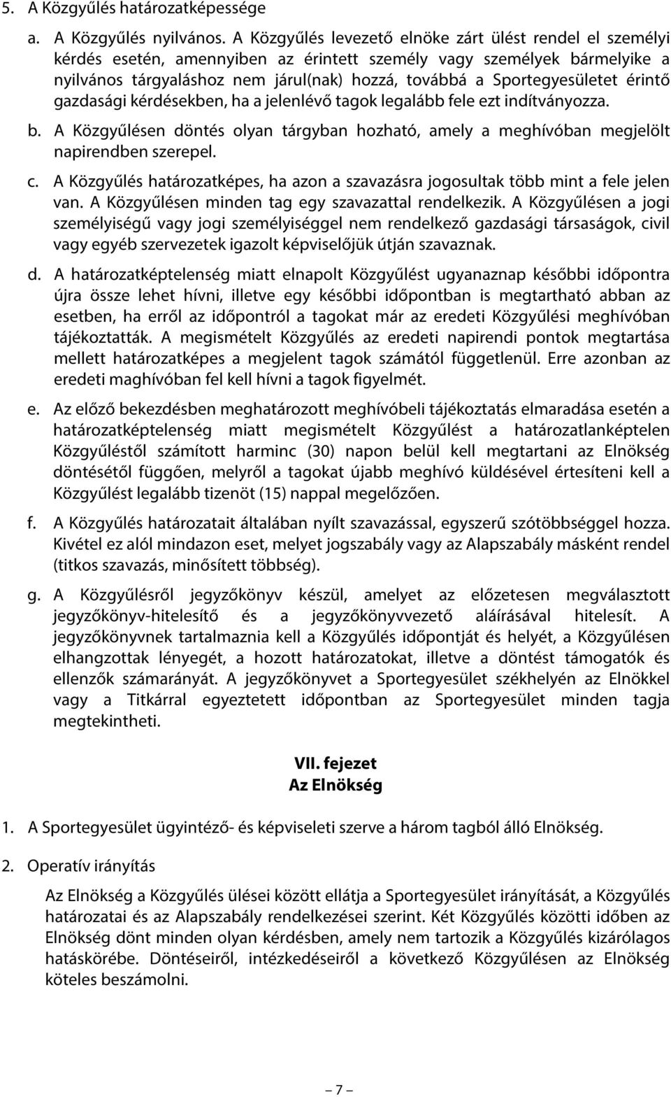 Sportegyesületet érintő gazdasági kérdésekben, ha a jelenlévő tagok legalább fele ezt indítványozza. b. A Közgyűlésen döntés olyan tárgyban hozható, amely a meghívóban megjelölt napirendben szerepel.