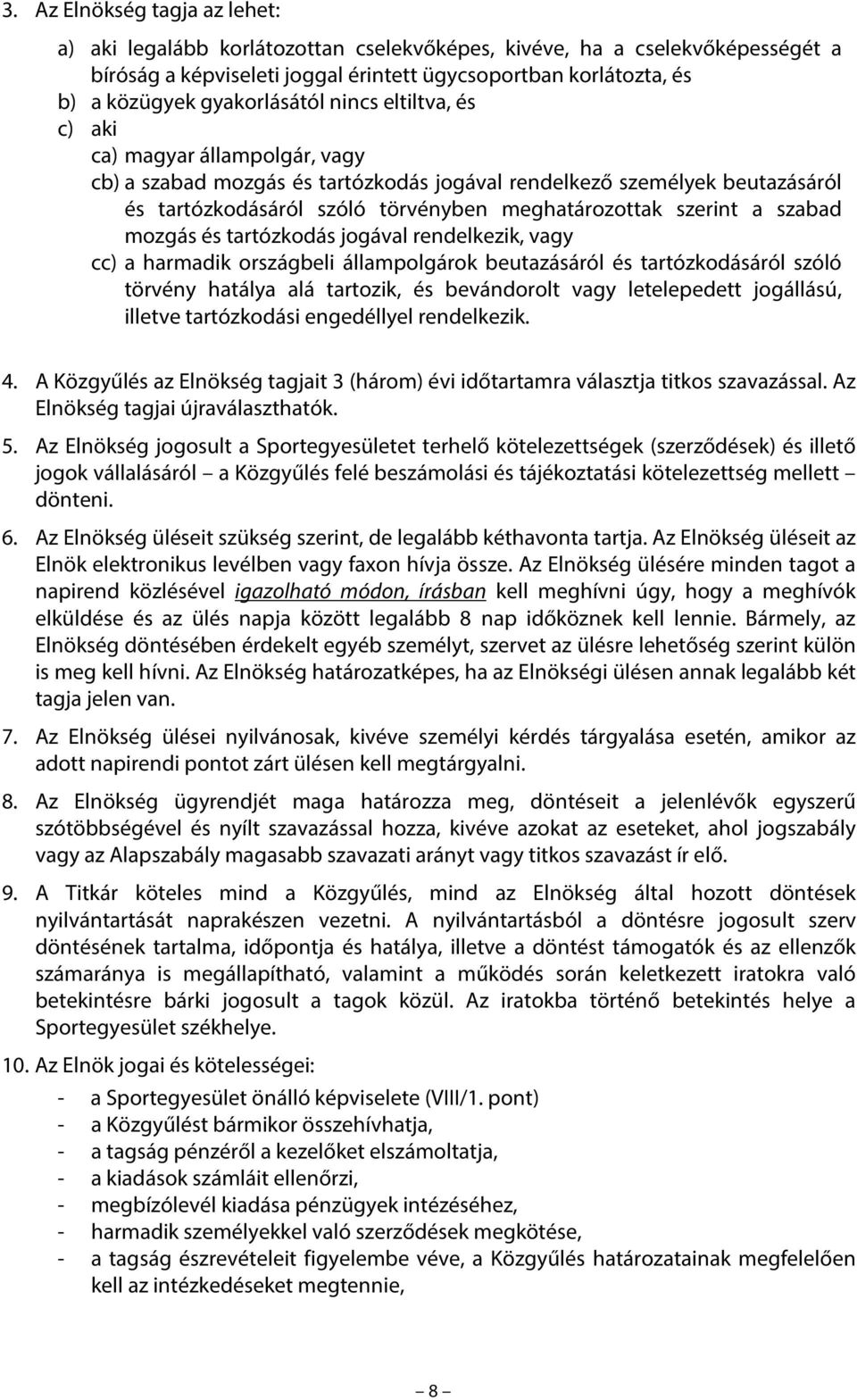 szerint a szabad mozgás és tartózkodás jogával rendelkezik, vagy cc) a harmadik országbeli állampolgárok beutazásáról és tartózkodásáról szóló törvény hatálya alá tartozik, és bevándorolt vagy