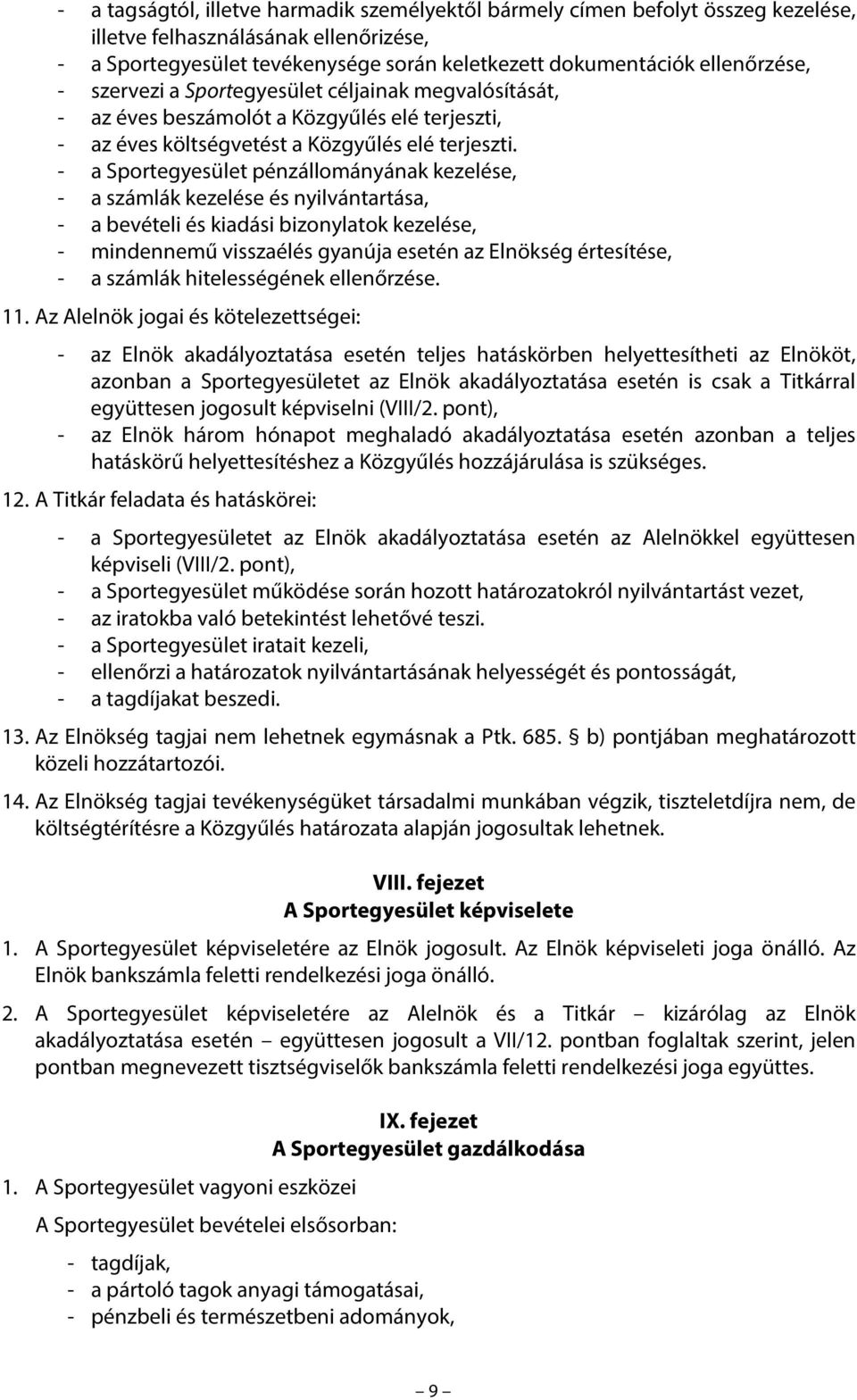 - a Sportegyesület pénzállományának kezelése, - a számlák kezelése és nyilvántartása, - a bevételi és kiadási bizonylatok kezelése, - mindennemű visszaélés gyanúja esetén az Elnökség értesítése, - a