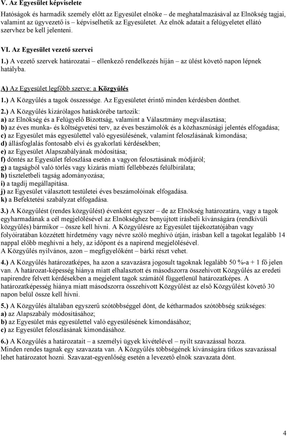 A) Az Egyesület legfőbb szerve: a Közgyűlés 1.) A Közgyűlés a tagok összessége. Az Egyesületet érintő minden kérdésben dönthet. 2.