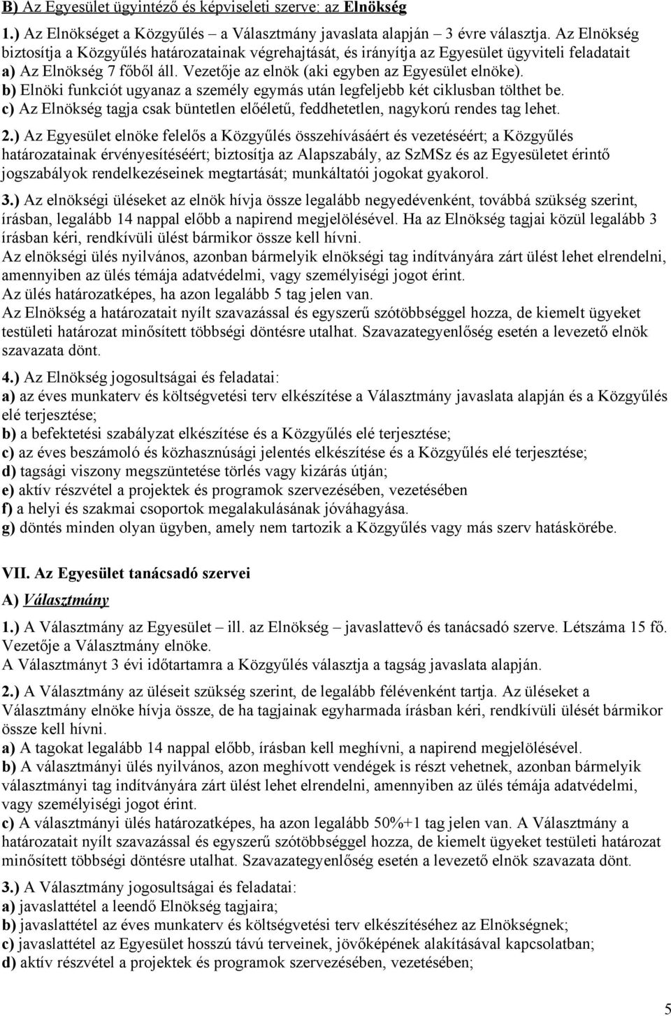 b) Elnöki funkciót ugyanaz a személy egymás után legfeljebb két ciklusban tölthet be. c) Az Elnökség tagja csak büntetlen előéletű, feddhetetlen, nagykorú rendes tag lehet. 2.