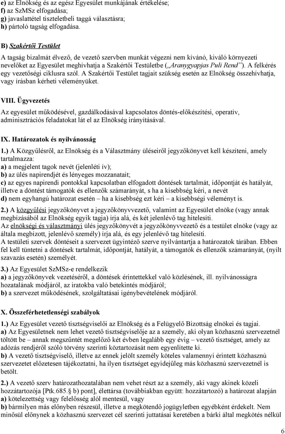 A felkérés egy vezetőségi ciklusra szól. A Szakértői Testület tagjait szükség esetén az Elnökség összehívhatja, vagy írásban kérheti véleményüket. VIII.