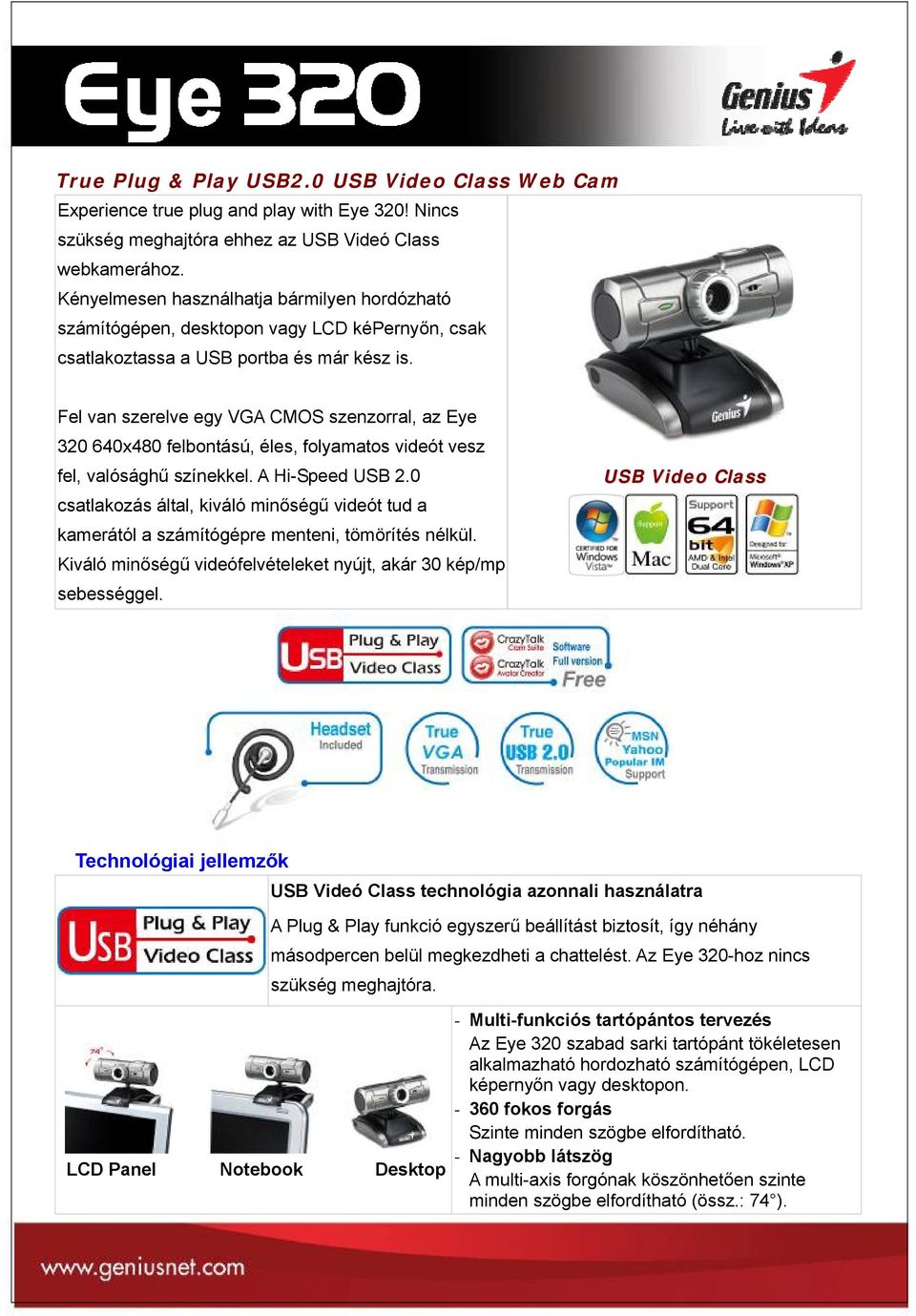 Fel van szerelve egy VGA CMOS szenzorral, az Eye 320 640x480 felbontású, éles, folyamatos videót vesz fel, valósághű színekkel. A Hi-Speed USB 2.