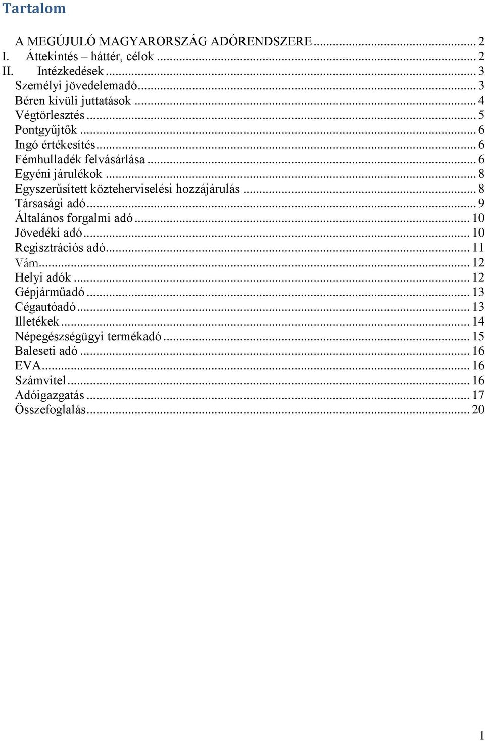 .. 8 Egyszerűsített közteherviselési hozzájárulás... 8 Társasági adó... 9 Általános forgalmi adó... 10 Jövedéki adó... 10 Regisztrációs adó... 11 Vám.