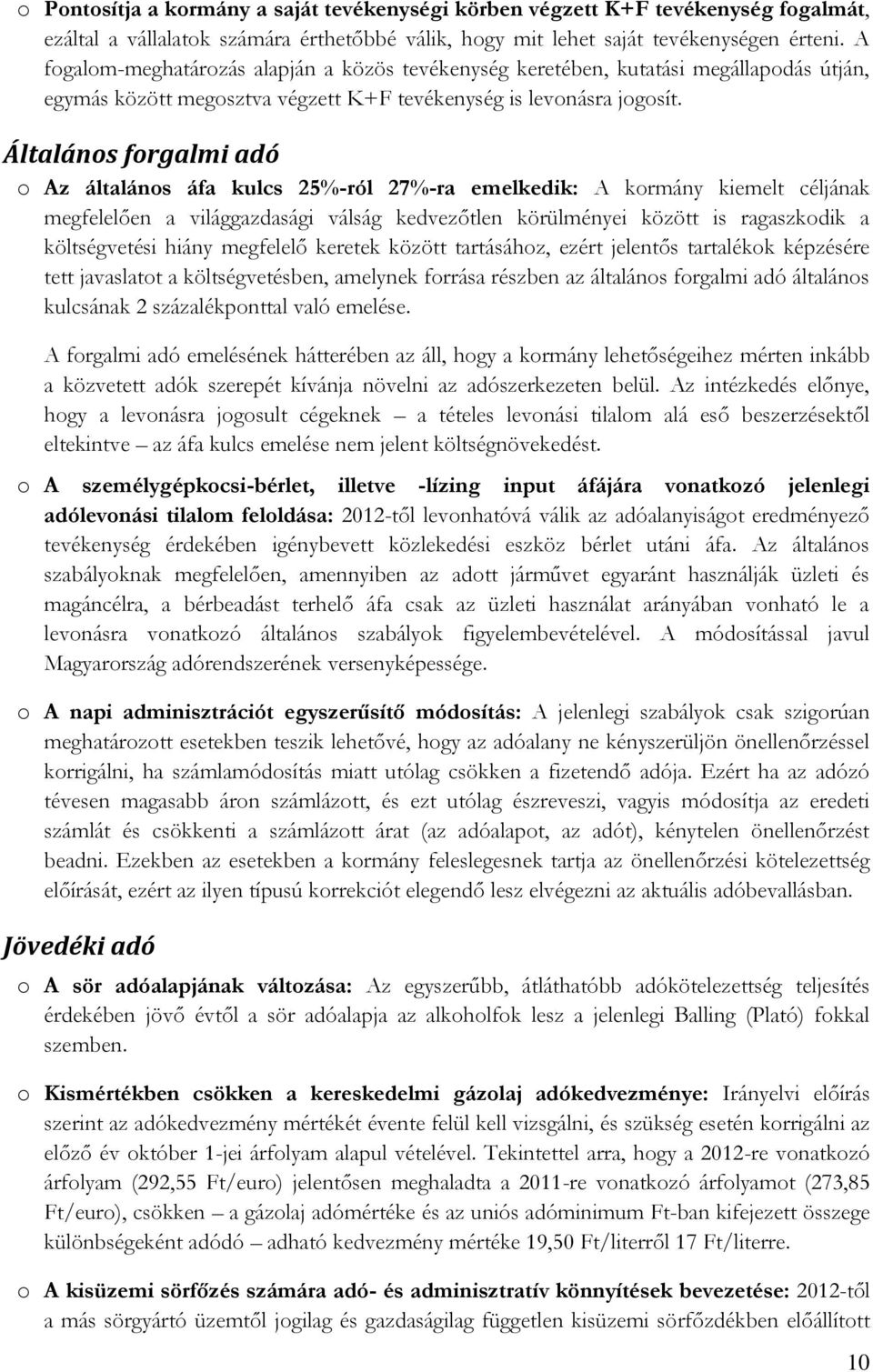 Általános forgalmi adó o Az általános áfa kulcs 25%-ról 27%-ra emelkedik: A kormány kiemelt céljának megfelelően a világgazdasági válság kedvezőtlen körülményei között is ragaszkodik a költségvetési