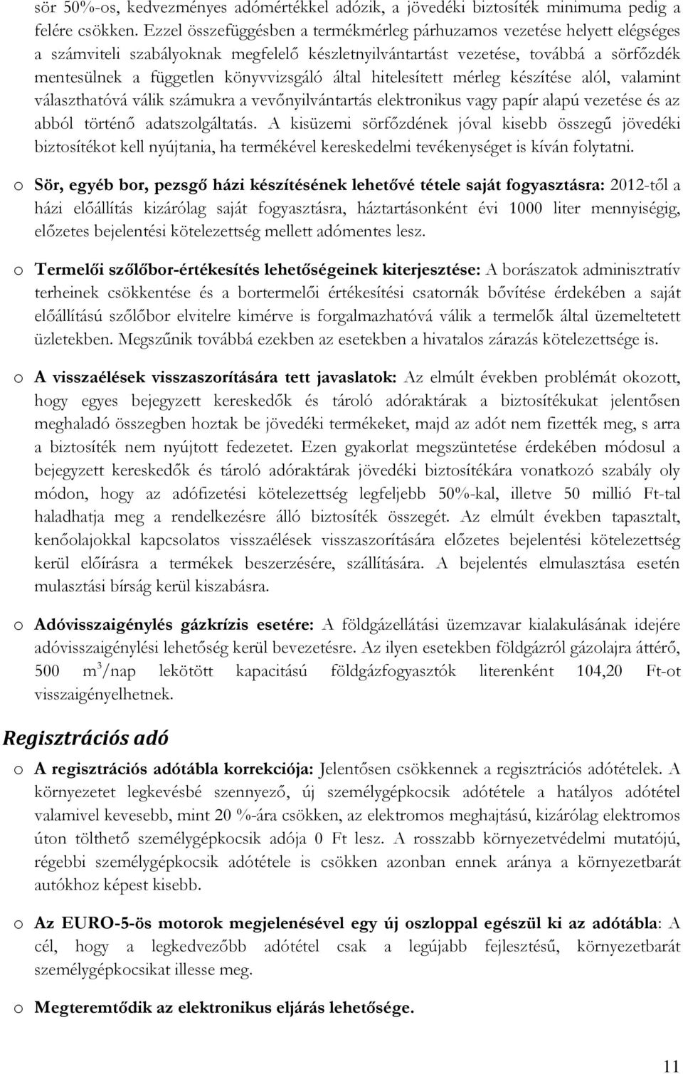 által hitelesített mérleg készítése alól, valamint választhatóvá válik számukra a vevőnyilvántartás elektronikus vagy papír alapú vezetése és az abból történő adatszolgáltatás.