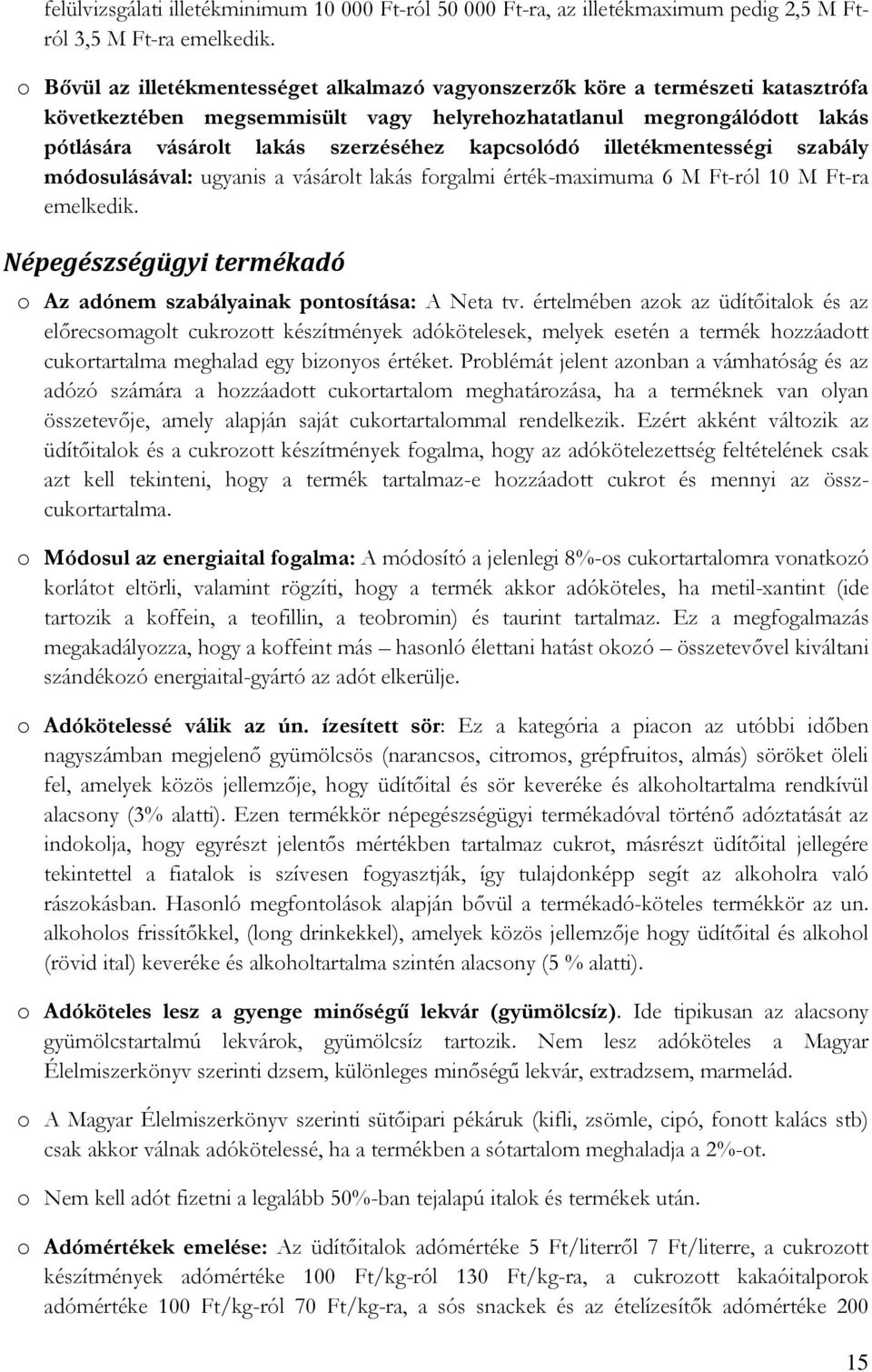 kapcsolódó illetékmentességi szabály módosulásával: ugyanis a vásárolt lakás forgalmi érték-maximuma 6 M Ft-ról 10 M Ft-ra emelkedik.