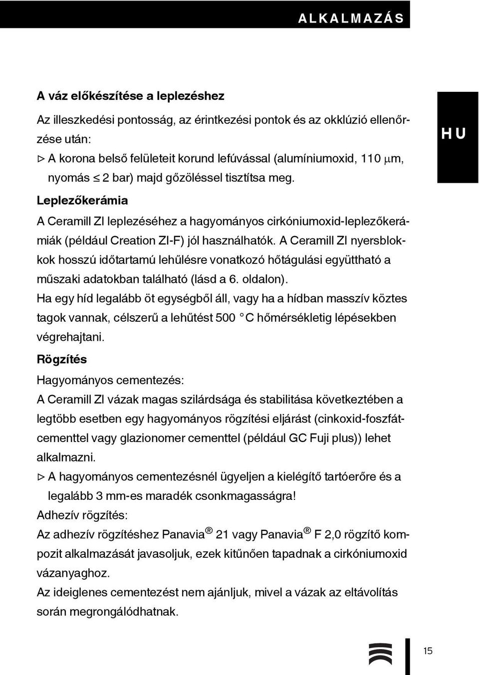 A Ceramill ZI nyersblokkok hosszú időtartamú lehűlésre vonatkozó hőtágulási együttható a műszaki adatokban található (lásd a 6. oldalon).