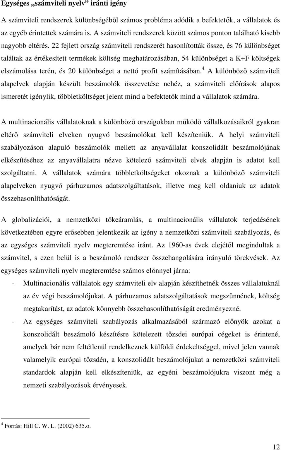 22 fejlett ország számviteli rendszerét hasonlították össze, és 76 különbséget találtak az értékesített termékek költség meghatározásában, 54 különbséget a K+F költségek elszámolása terén, és 20