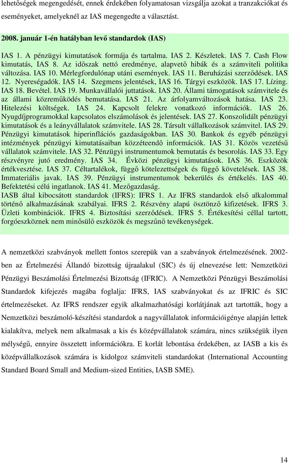 Az idıszak nettó eredménye, alapvetı hibák és a számviteli politika változása. IAS 10. Mérlegfordulónap utáni események. IAS 11. Beruházási szerzıdések. IAS 12. Nyereségadók. IAS 14.