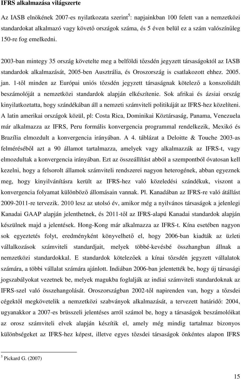 2003-ban mintegy 35 ország követelte meg a belföldi tızsdén jegyzett társaságoktól az IASB standardok alkalmazását, 2005-ben Ausztrália, és Oroszország is csatlakozott ehhez. 2005. jan.