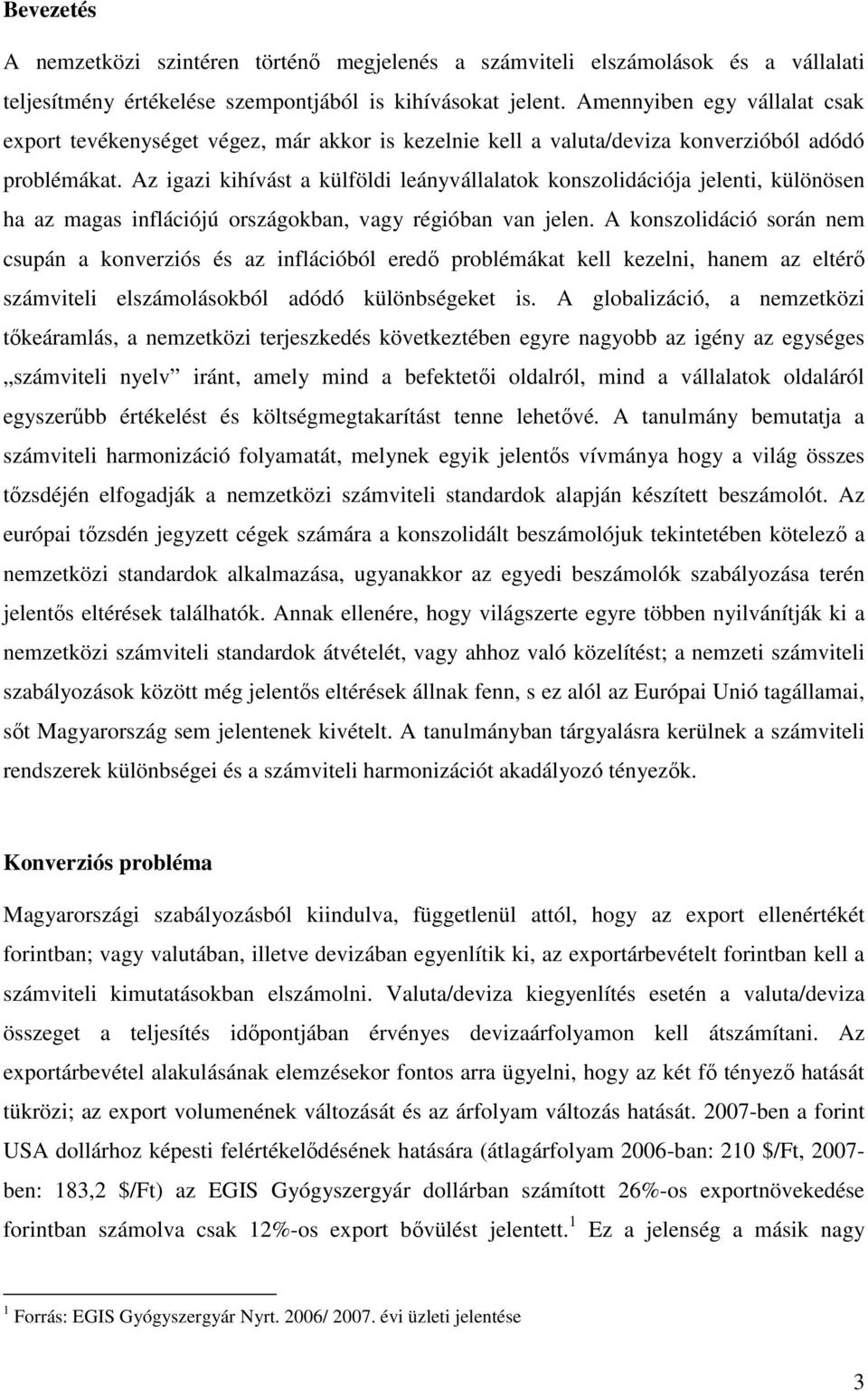 Az igazi kihívást a külföldi leányvállalatok konszolidációja jelenti, különösen ha az magas inflációjú országokban, vagy régióban van jelen.