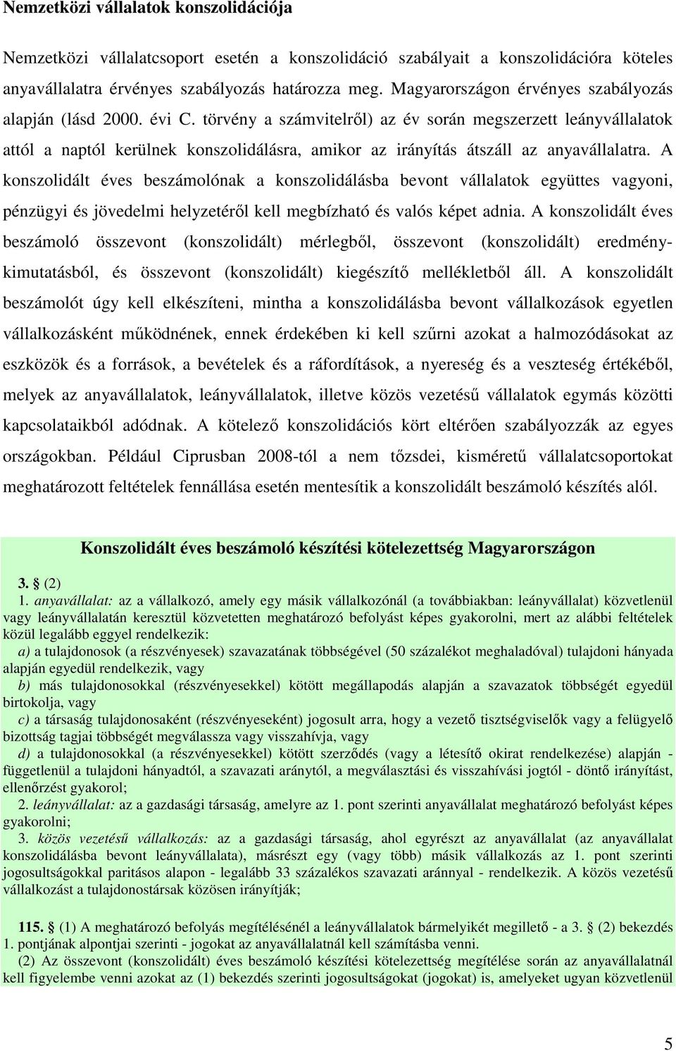 törvény a számvitelrıl) az év során megszerzett leányvállalatok attól a naptól kerülnek konszolidálásra, amikor az irányítás átszáll az anyavállalatra.