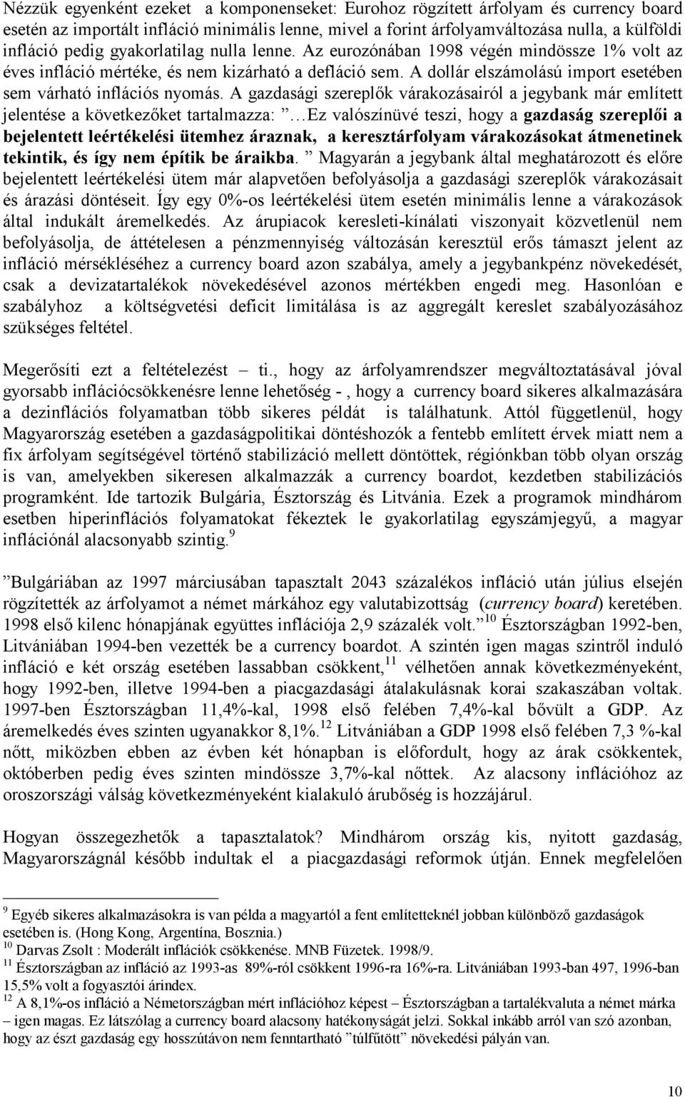 A gazdasági szereplők várakozásairól a jegybank már említett jelentése a következőket tartalmazza: Ez valószínüvé teszi, hogy a gazdaság szereplői a bejelentett leértékelési ütemhez áraznak, a