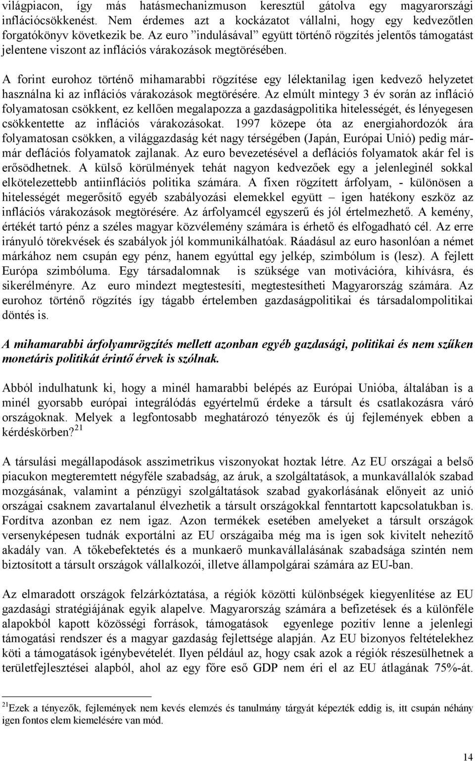 A forint eurohoz történő mihamarabbi rögzítése egy lélektanilag igen kedvező helyzetet használna ki az inflációs várakozások megtörésére.