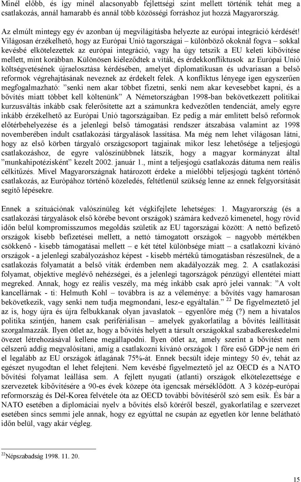 Világosan érzékelhető, hogy az Európai Unió tagországai különböző okoknál fogva sokkal kevésbé elkötelezettek az európai integráció, vagy ha úgy tetszik a EU keleti kibővítése mellett, mint korábban.