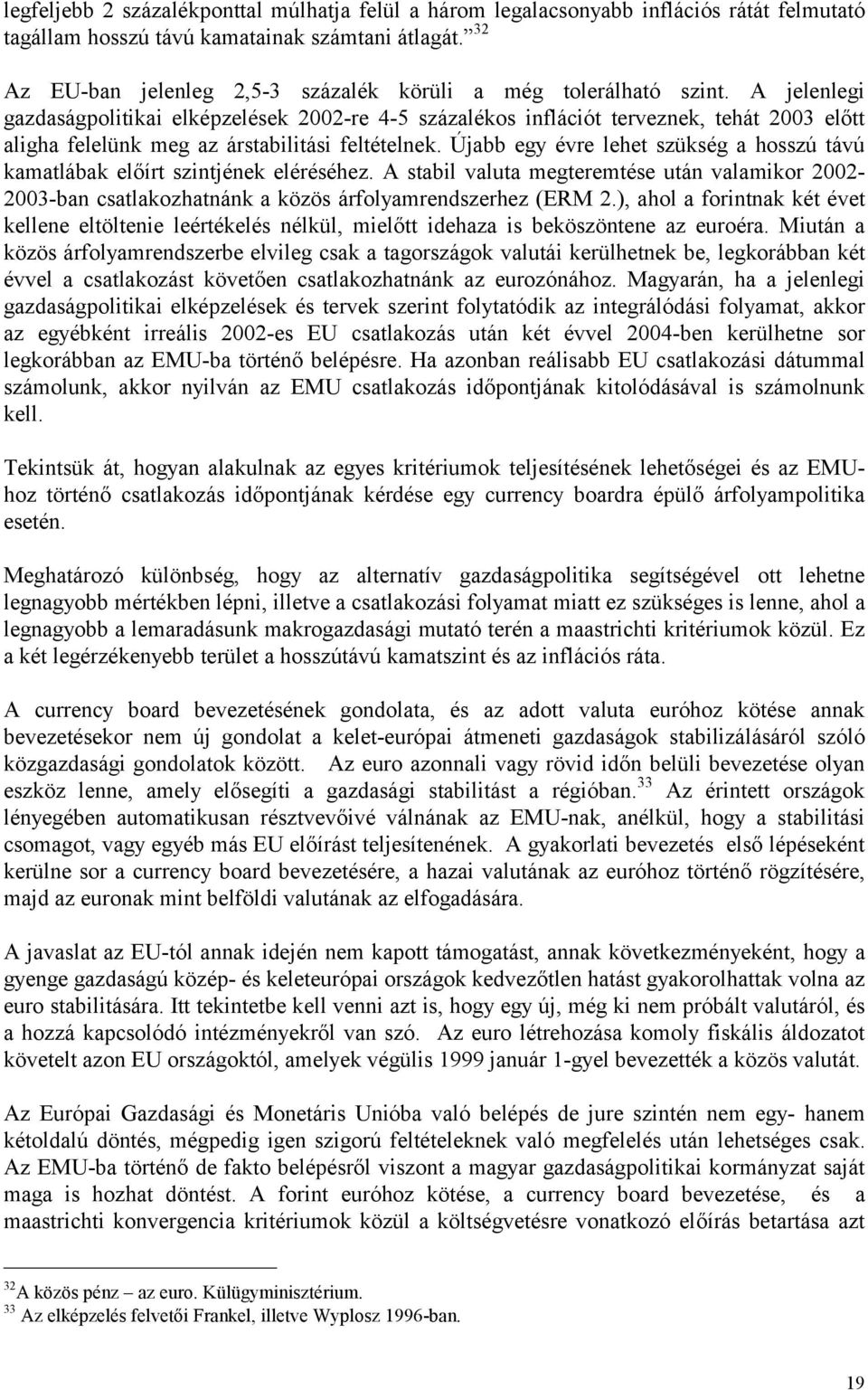 A jelenlegi gazdaságpolitikai elképzelések 2002-re 4-5 százalékos inflációt terveznek, tehát 2003 előtt aligha felelünk meg az árstabilitási feltételnek.