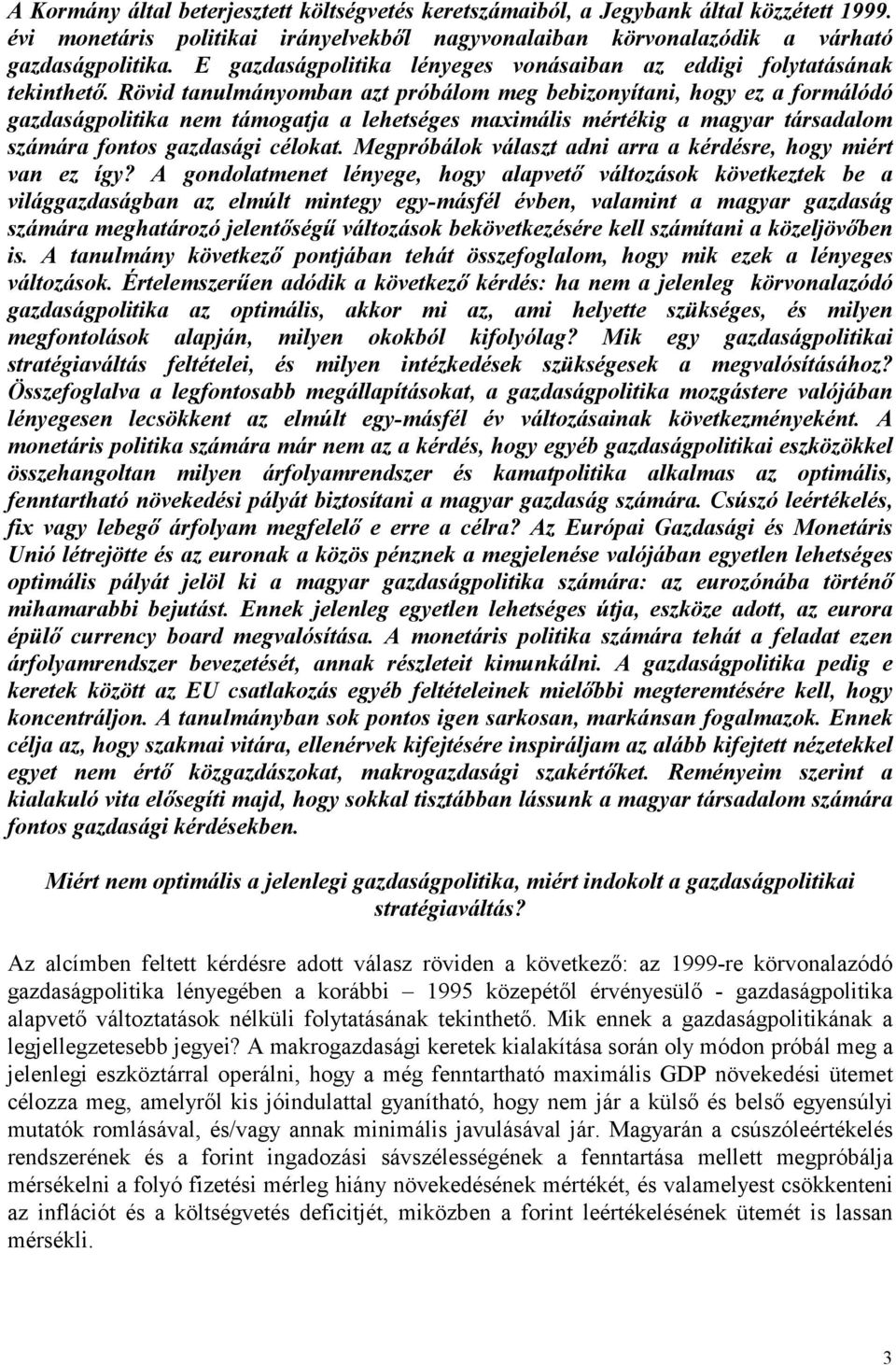 Rövid tanulmányomban azt próbálom meg bebizonyítani, hogy ez a formálódó gazdaságpolitika nem támogatja a lehetséges maximális mértékig a magyar társadalom számára fontos gazdasági célokat.