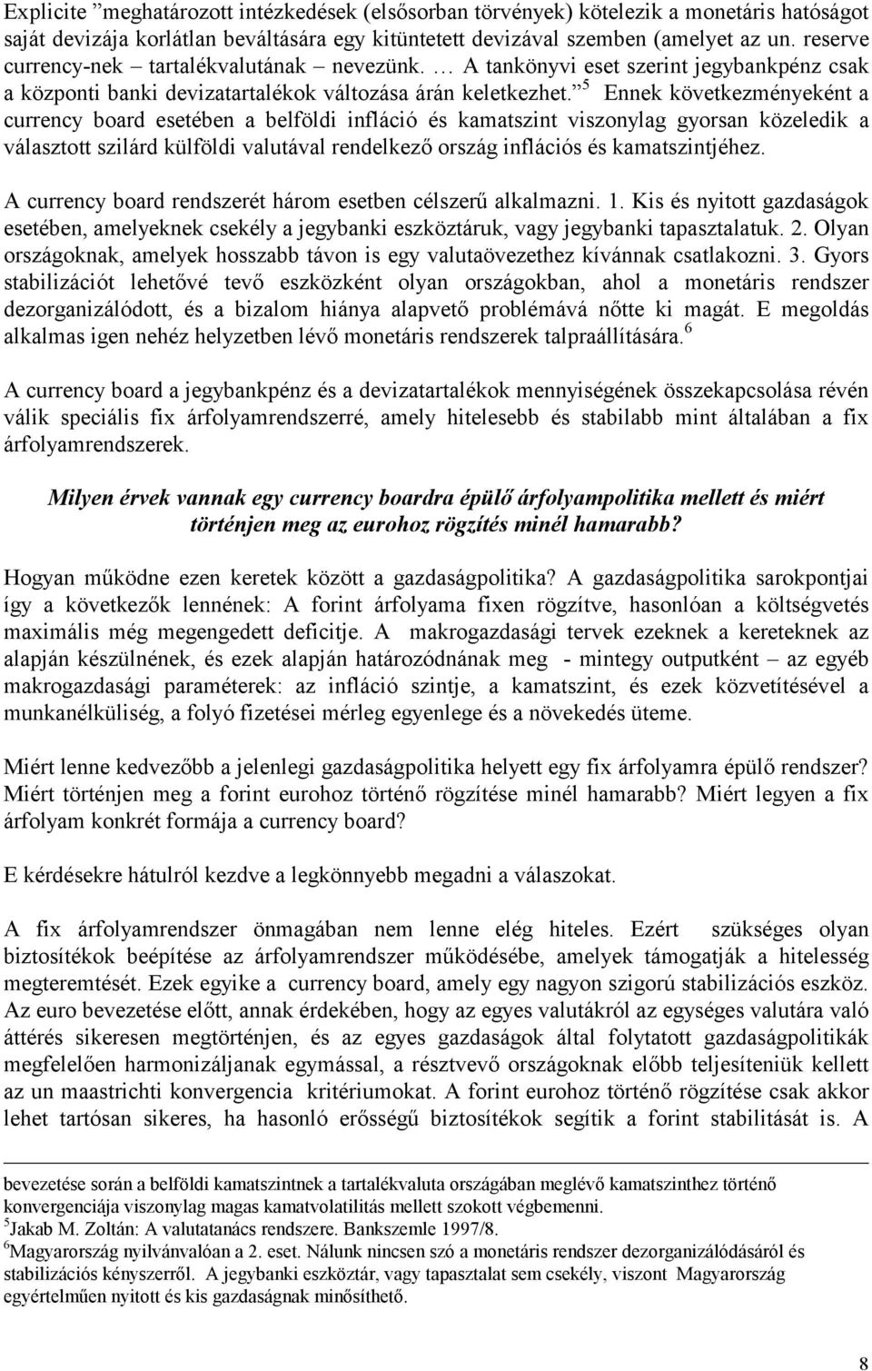 5 Ennek következményeként a currency board esetében a belföldi infláció és kamatszint viszonylag gyorsan közeledik a választott szilárd külföldi valutával rendelkező ország inflációs és