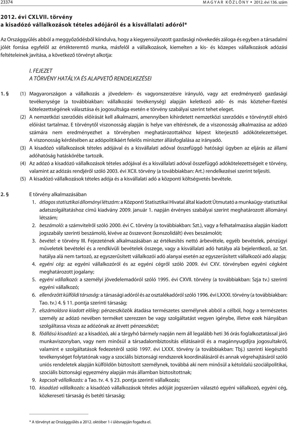 jólét forrása egyfelõl az értékteremtõ munka, másfelõl a vállalkozások, kiemelten a kis- és közepes vállalkozások adózási feltételeinek javítása, a következõ törvényt alkotja: I.