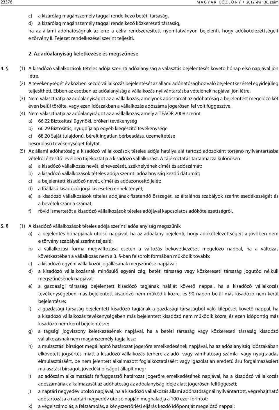 nyomtatványon bejelenti, hogy adókötelezettségeit e törvény II. Fejezet rendelkezései szerint teljesíti. 2. Az adóalanyiság keletkezése és megszûnése 4.