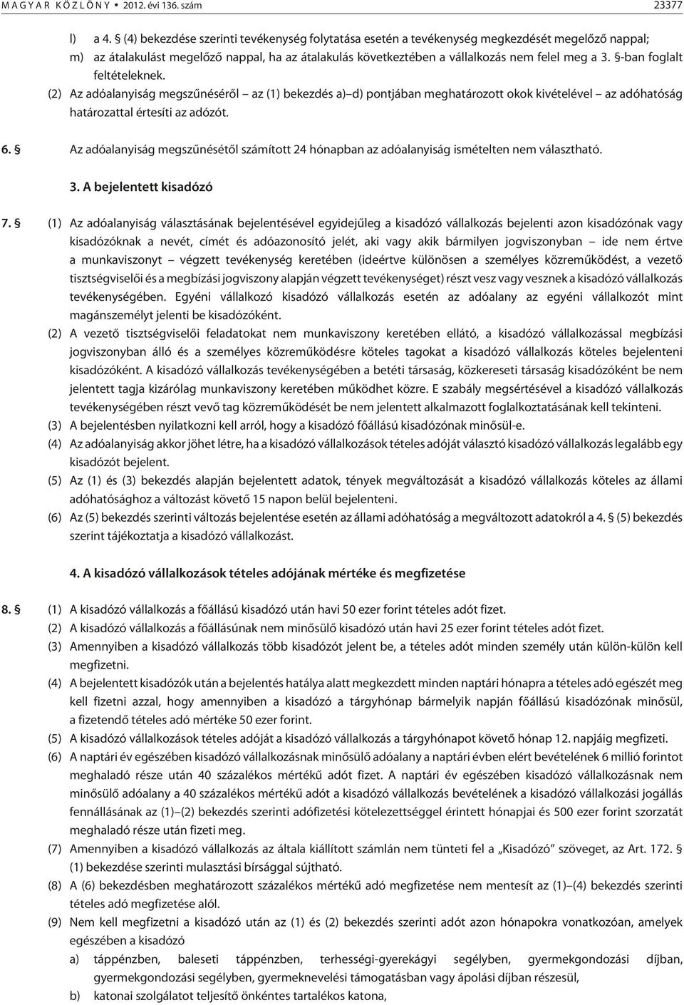 -ban foglalt feltételeknek. (2) Az adóalanyiság megszûnésérõl az (1) bekezdés a) d) pontjában meghatározott okok kivételével az adóhatóság határozattal értesíti az adózót. 6.