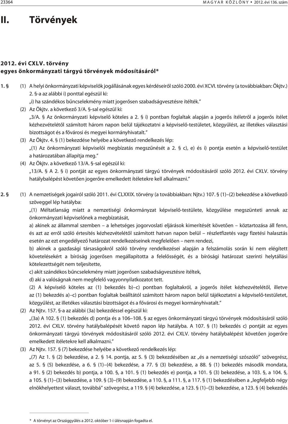 -a az alábbi i) ponttal egészül ki: i) ha szándékos bûncselekmény miatt jogerõsen szabadságvesztésre ítélték. (2) Az Ökjtv. a következõ 3/A. -sal egészül ki: 3/A.