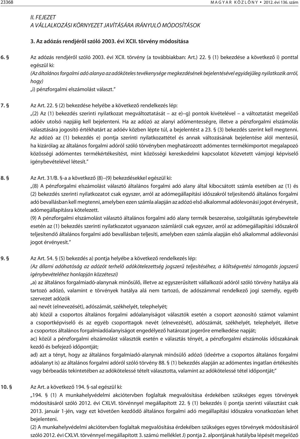 (1) bekezdése a következõ i) ponttal egészül ki: (Az általános forgalmi adó alanya az adóköteles tevékenysége megkezdésének bejelentésével egyidejûleg nyilatkozik arról, hogy) i) pénzforgalmi