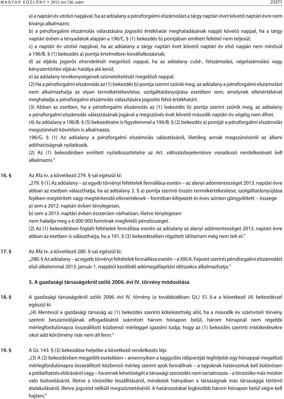 jogosító értékhatár meghaladásának napját követõ nappal, ha a tárgy naptári évben a tényadatok alapján a 196/C.