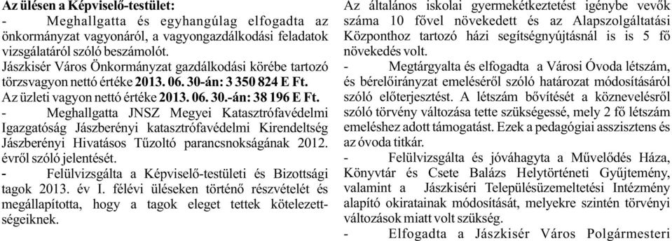 Alapszolgáltatási önkormányzat vagyonáról, a vagyongazdálkodási feladatok Központhoz tartozó házi segítségnyújtásnál is is 5 fõ vizsgálatáról szóló beszámolót. növekedés volt.