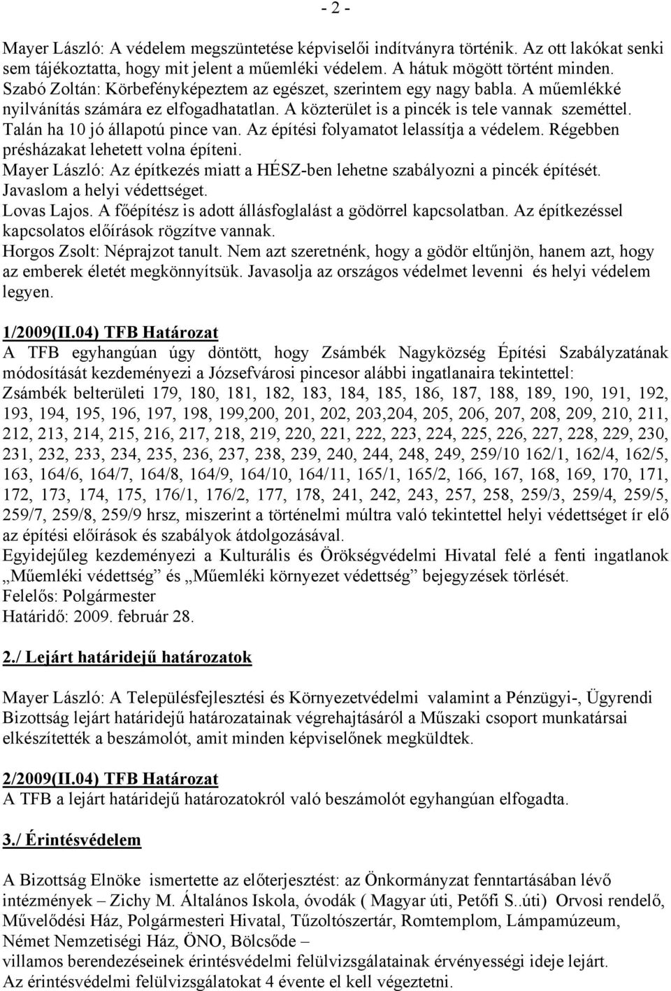 Talán ha 10 jó állapotú pince van. Az építési folyamatot lelassítja a védelem. Régebben présházakat lehetett volna építeni.