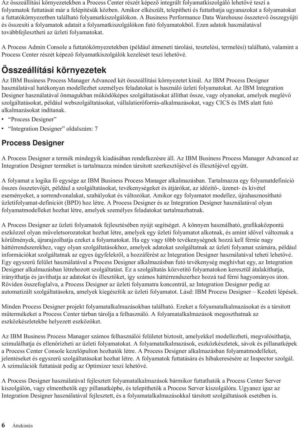 A Business Performance Data Warehouse összetevő összegyűjti és összesíti a folyamatok adatait a folyamatkiszolgálókon futó folyamatokból.