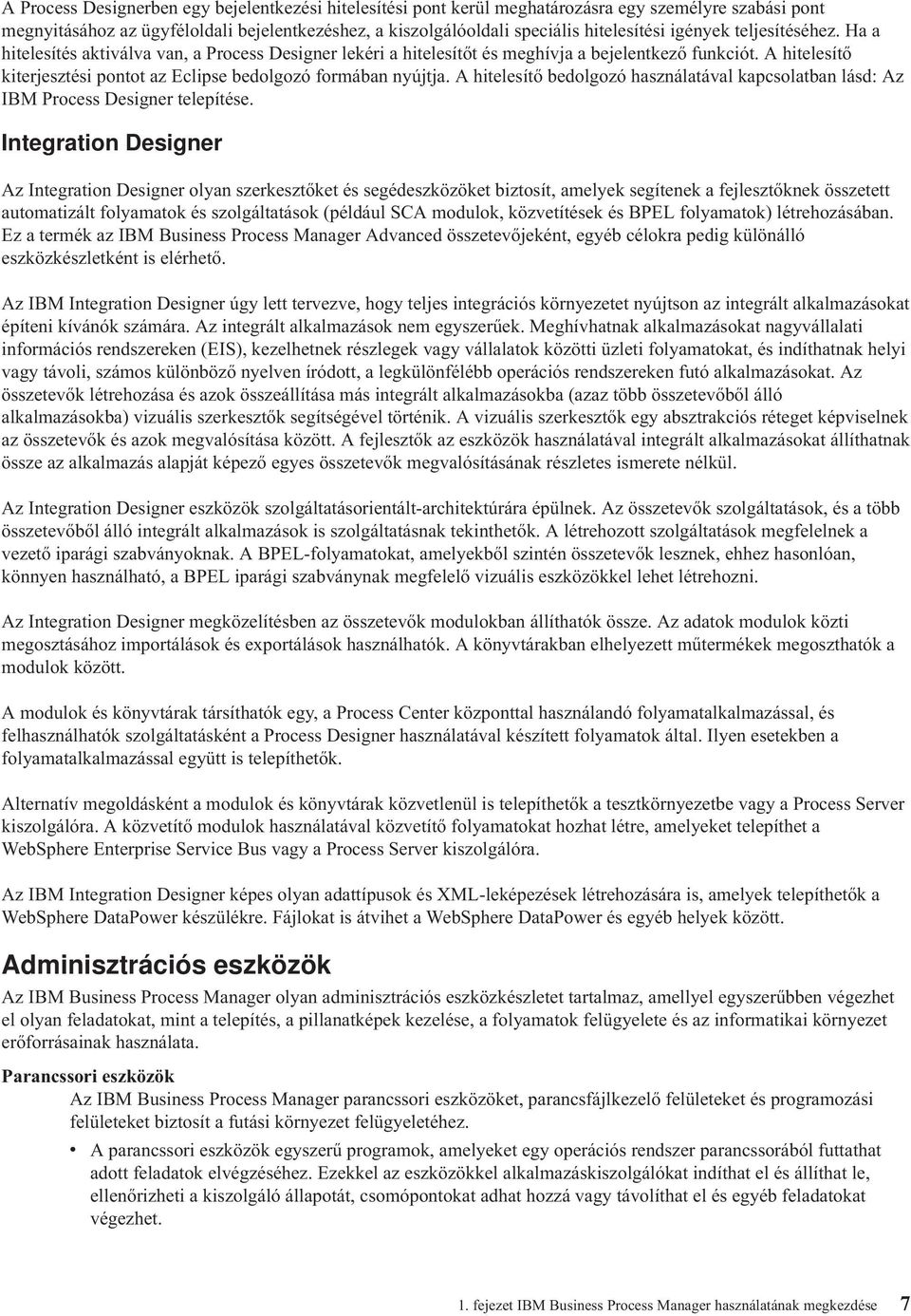 A hitelesítő kiterjesztési pontot az Eclipse bedolgozó formában nyújtja. A hitelesítő bedolgozó használatával kapcsolatban lásd: Az IBM Process Designer telepítése.