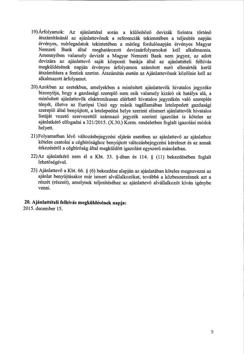 Amennyiben valamely devizát a Magyar Nemzeti Bank nem jegyez, az adott devizára az ajánlattevő saját központi bankja által az ajánlattételi felhívás megküldésének napján érvényes árfolyamon számított