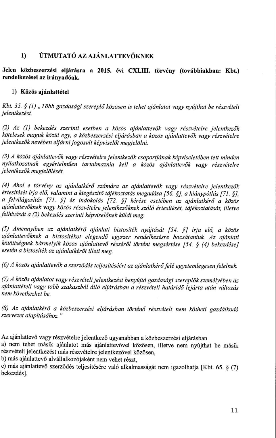 (2) Az (l) bekezdés szerinti esetben a közös ajánlattevők vagy részvételre jelentkezők kötelesek maguk közül egy, a közbeszerzési eljárásban a közös ajánlattevők vagy részvételre jelentkezők nevében