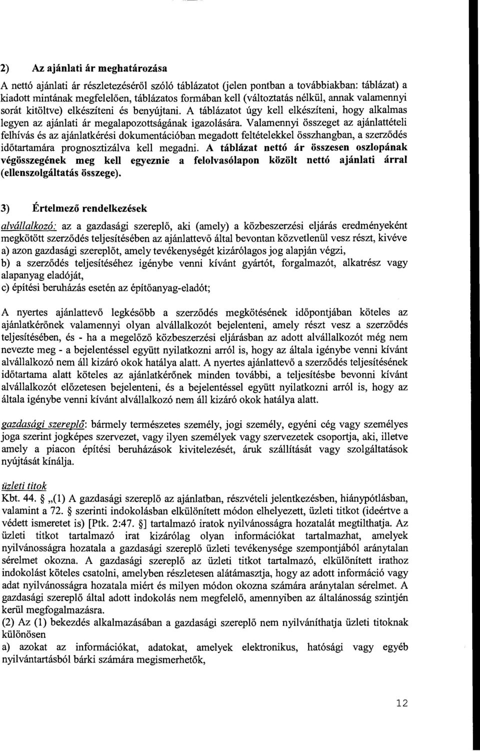 Valamennyi összeget az ajánlattételi felhívás és az ajánlatkérési dokumentációban megadott feltételekkel összhangban, a szerződés időtartamára prognosztizálva kell megadni.