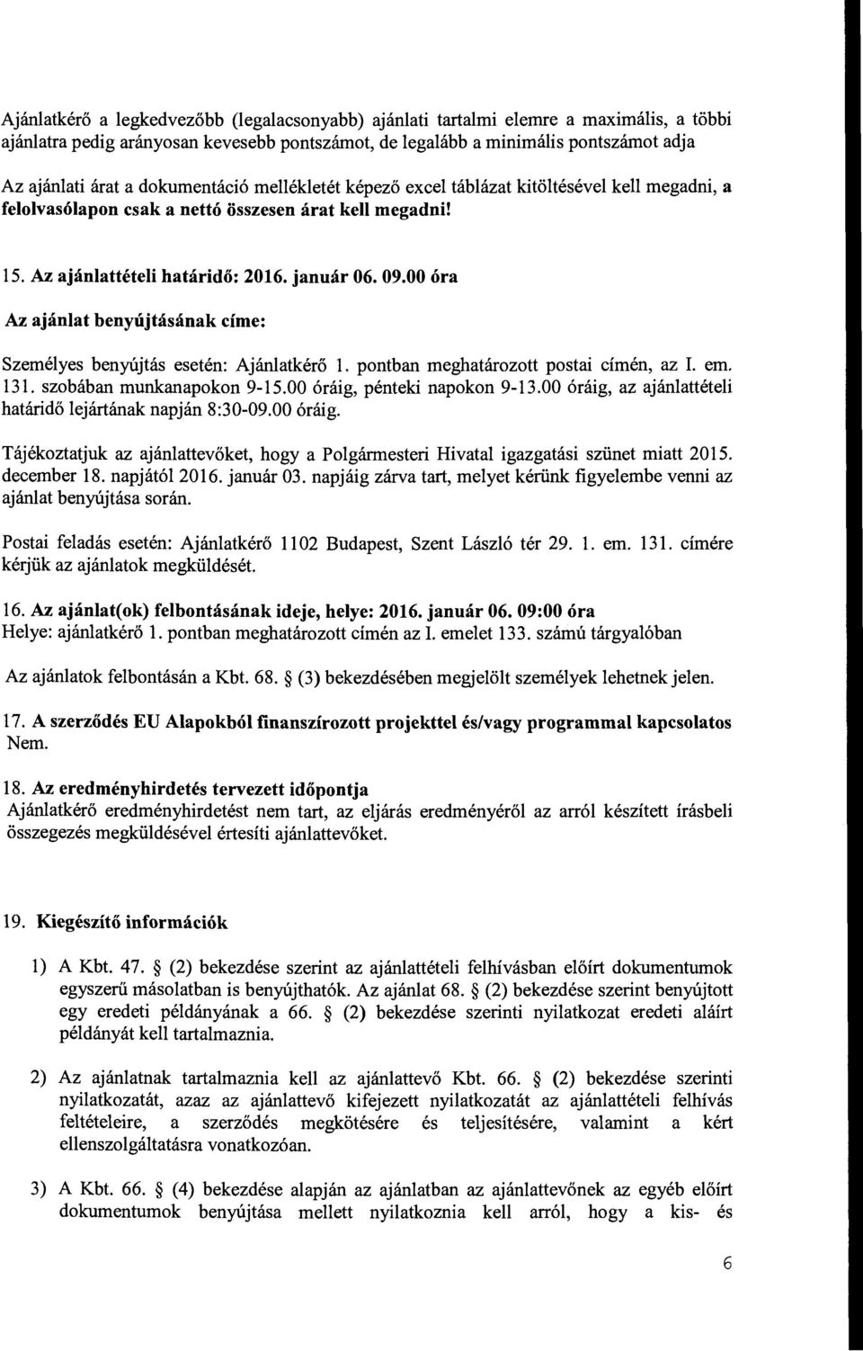 00 óra Az ajánlat benyújtásának címe: Személyes benyújtás esetén: Ajánlatkérő l. pontban meghatározott postai címén, az L em. 131. szobában munkanapokon 9-15.00 óráig, pénteki napokon 9-13.