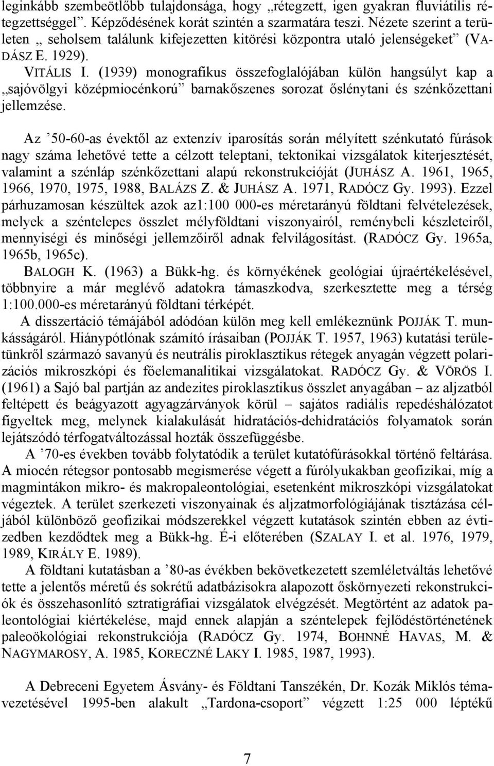 (1939) monografikus összefoglalójában külön hangsúlyt kap a sajóvölgyi középmiocénkorú barnakőszenes sorozat őslénytani és szénkőzettani jellemzése.