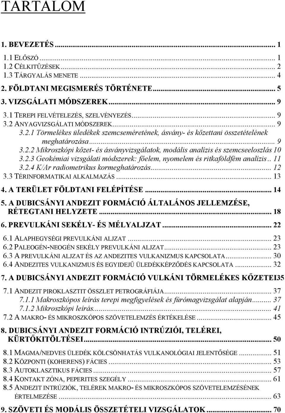 2.3 Geokémiai vizsgálati módszerek: főelem, nyomelem és ritkaföldfém analízis.. 11 3.2.4 K/Ar radiometrikus kormeghatározás... 12 3.3 TÉRINFORMATIKAI ALKALMAZÁS... 13 4. A TERÜLET FÖLDTANI FELÉPÍTÉSE.