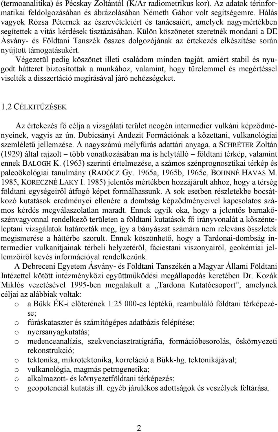 Külön köszönetet szeretnék mondani a DE Ásvány- és Földtani Tanszék összes dolgozójának az értekezés elkészítése során nyújtott támogatásukért.