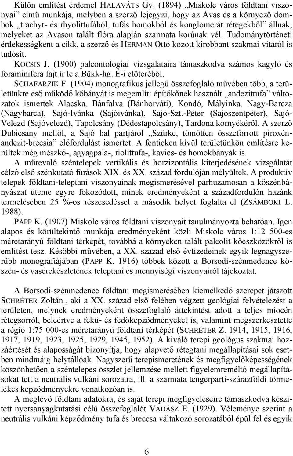 melyeket az Avason talált flóra alapján szarmata korúnak vél. Tudománytörténeti érdekességként a cikk, a szerző és HERMAN Ottó között kirobbant szakmai vitáról is tudósít. KOCSIS J.