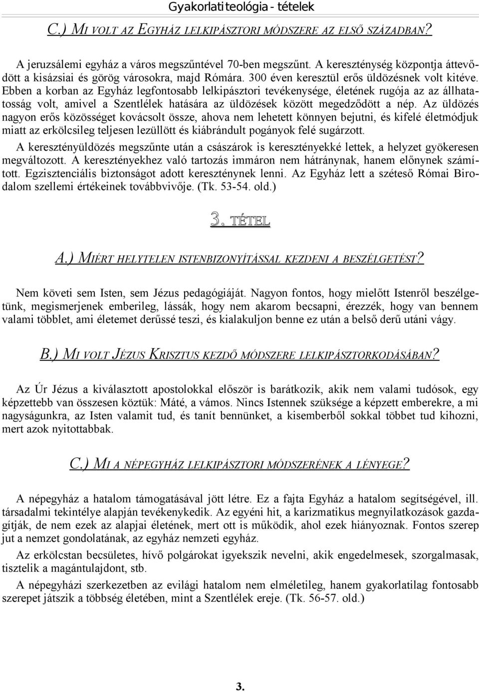 Ebben a korban az Egyház legfontosabb lelkipásztori tevékenysége, életének rugója az az állhatatosság volt, amivel a Szentlélek hatására az üldözések között megedződött a nép.