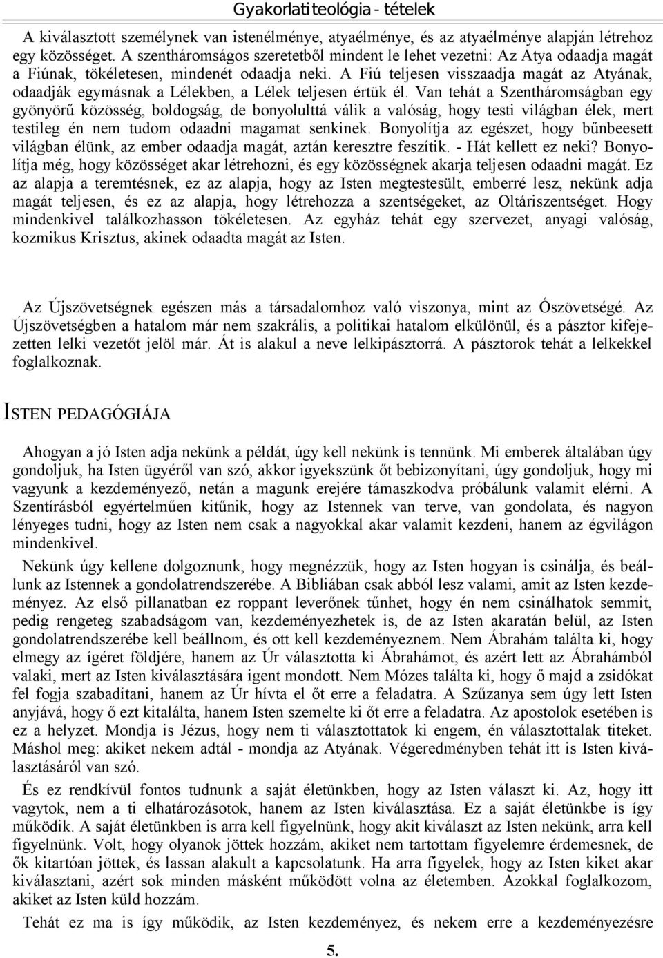 A Fiú teljesen visszaadja magát az Atyának, odaadják egymásnak a Lélekben, a Lélek teljesen értük él.