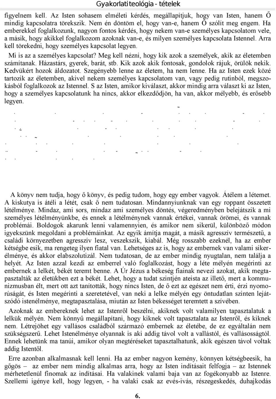 Arra kell törekedni, hogy személyes kapcsolat legyen. Mi is az a személyes kapcsolat? Meg kell nézni, hogy kik azok a személyek, akik az életemben számítanak. Házastárs, gyerek, barát, stb.