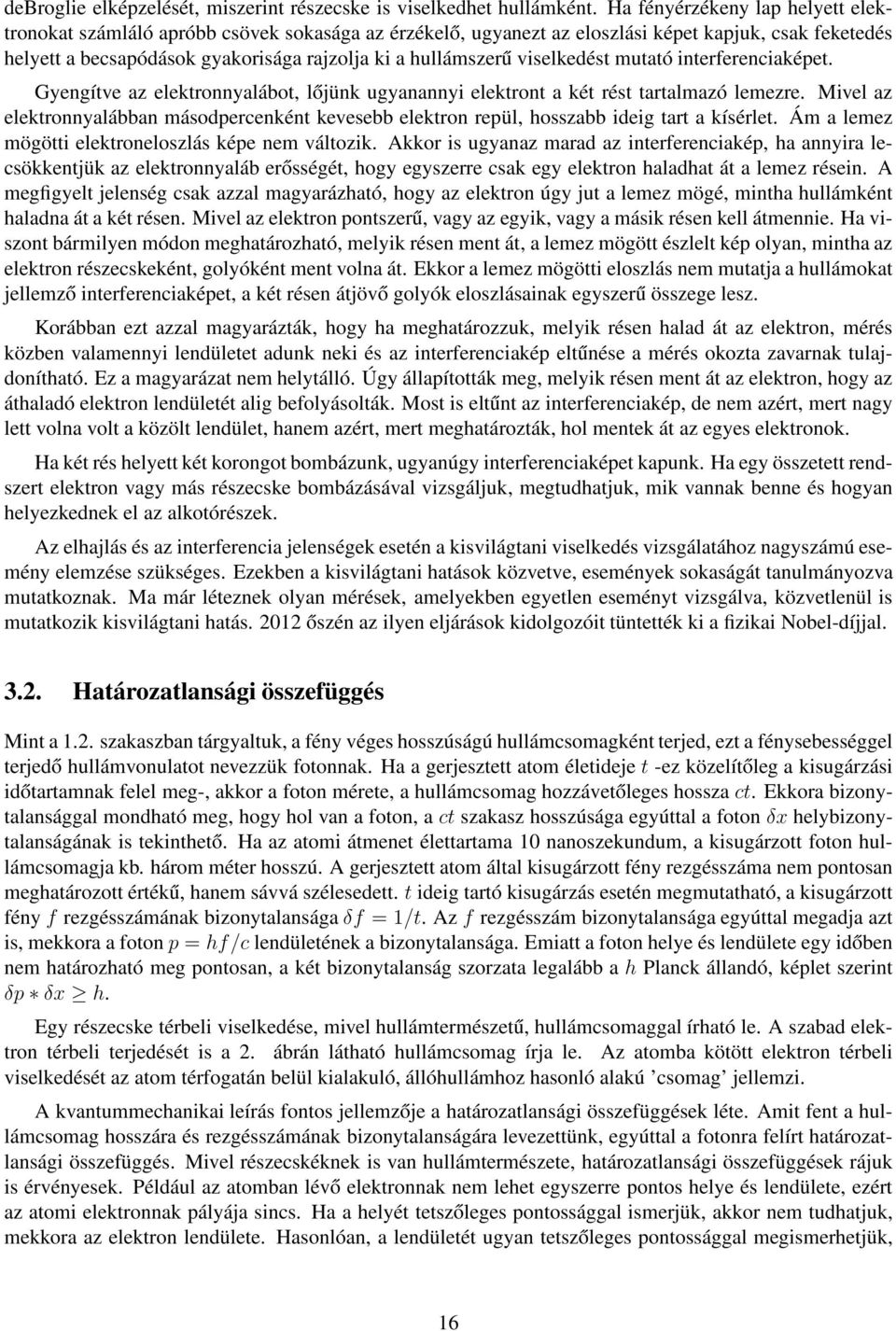 viselkedést mutató interferenciaképet. Gyengítve az elektronnyalábot, lőjünk ugyanannyi elektront a két rést tartalmazó lemezre.