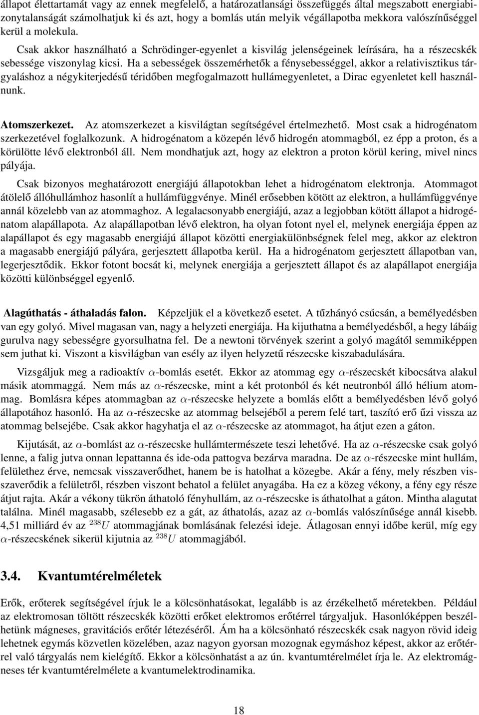 Ha a sebességek összemérhetők a fénysebességgel, akkor a relativisztikus tárgyaláshoz a négykiterjedésű téridőben megfogalmazott hullámegyenletet, a Dirac egyenletet kell használnunk. Atomszerkezet.