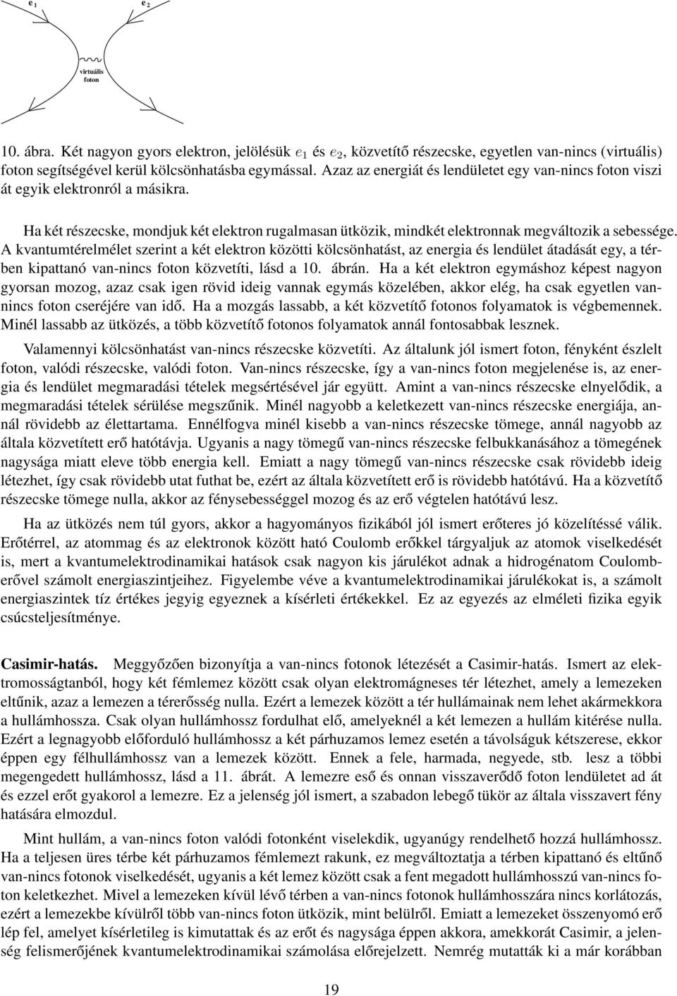 A kvantumtérelmélet szerint a két elektron közötti kölcsönhatást, az energia és lendület átadását egy, a térben kipattanó van-nincs foton közvetíti, lásd a 10. ábrán.